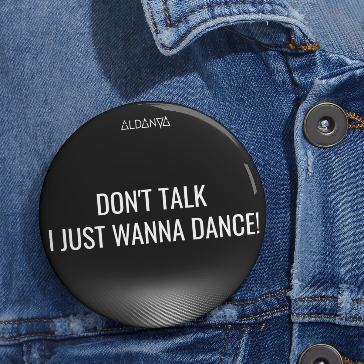 ALDANYA - "Don't talk I just wanna dance" - Custom Pin Buttons